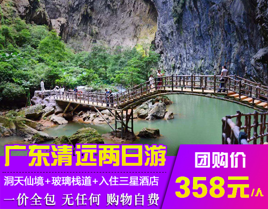 清远洞天仙境+玻璃栈道、小华山峰林汤泉、三有机茶场、 千谷溪探险、小北江入住三星酒店两天